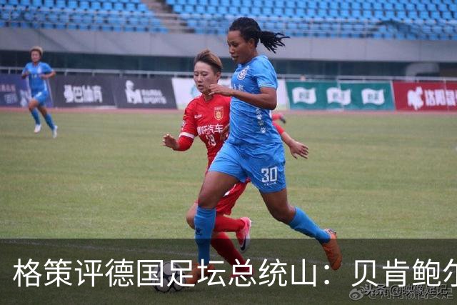 格策评德国足坛总统山：贝肯鲍尔、盖德·穆勒、马特乌斯、诺伊尔