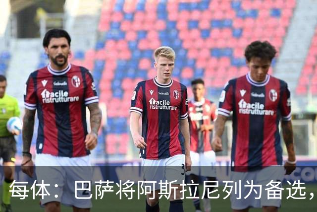 每体：巴萨将阿斯拉尼列为备选，费兰去留或决定是否出手