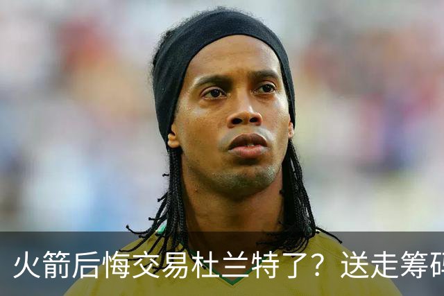 火箭后悔交易杜兰特了？送走筹码价值已反超KD