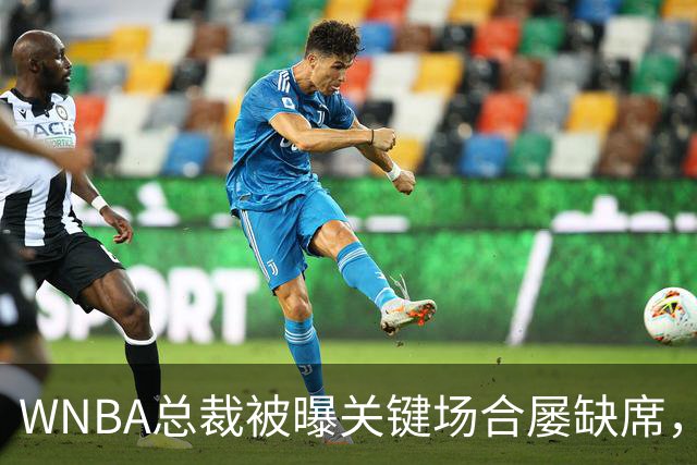 WNBA总裁被曝关键场合屡缺席，两届全明星发声：球员感觉群龙无首